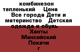 комбинезон   тепленький  › Цена ­ 250 - Все города Дети и материнство » Детская одежда и обувь   . Ханты-Мансийский,Покачи г.